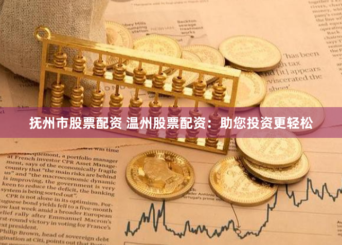 抚州市股票配资 温州股票配资：助您投资更轻松