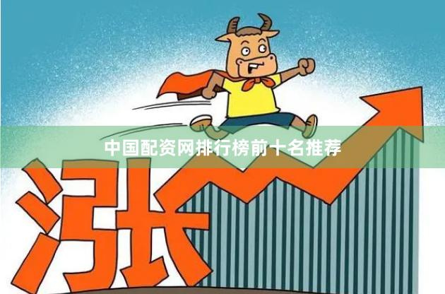 中国配资网排行榜前十名推荐